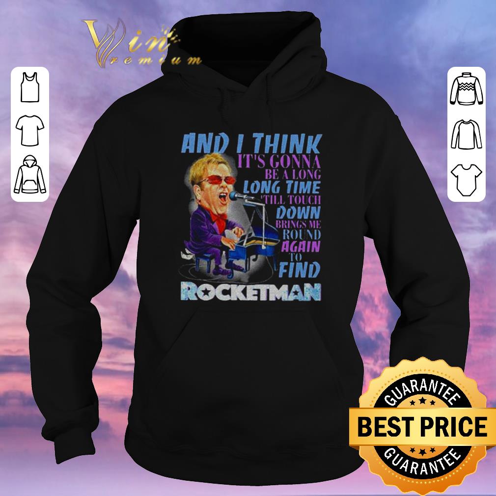 Top Elton John and I think It s gonna be a long time till Rocketman shirt sweater 4 - Top Elton John and I think It’s gonna be a long time till Rocketman shirt sweater