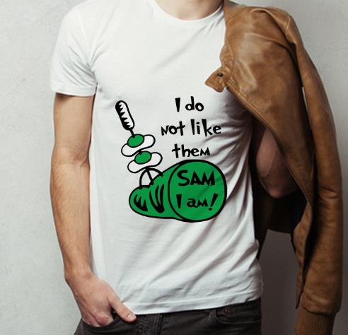 Top Green Eggs And Ham I Do Not Like Them Sam I Am shirt 4 - Top Green Eggs And Ham I Do Not Like Them Sam I Am shirt