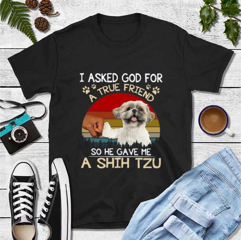 Top I Asked God For A True Friend So He Gave Me A Shih Tzu Vintage shirt 4 - Top I Asked God For A True Friend So He Gave Me A Shih Tzu Vintage shirt