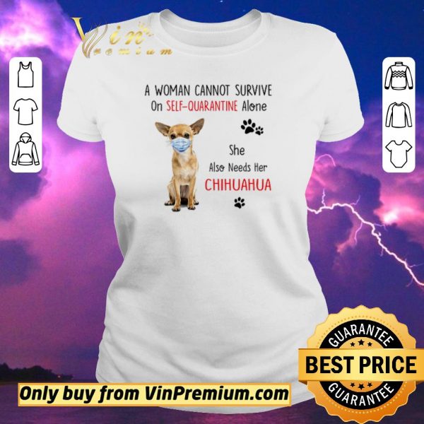 Funny A woman cannot survive on self quarantine alone she also needs her chihuahua shirt sweater