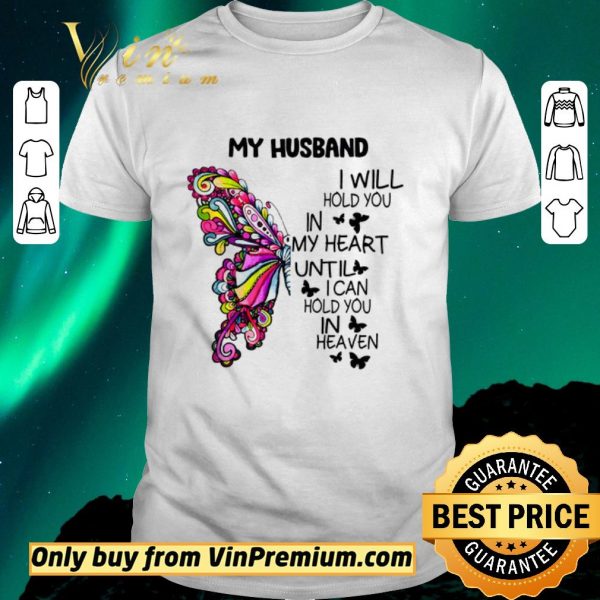 Funny Butterfly My Husband I Will Hold You In My Heart Until I Can Hold You In Heaven shirt sweater