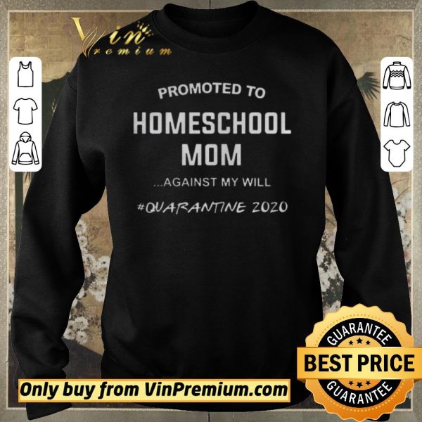 Nice Promoted to homeschool Mom quarantine 2020 shirt sweater