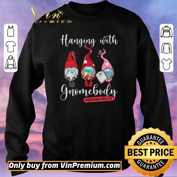 Original Hanging with gnomebody #quarantinelife shirt sweater