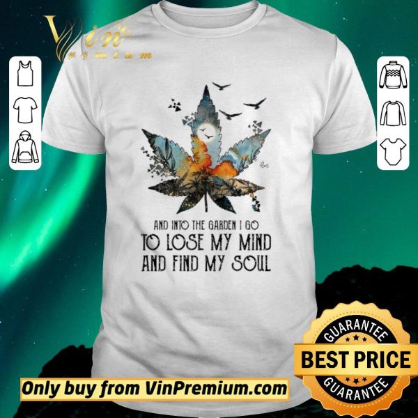 Premium Weed and into the garden I go to lose my mind and find my soul shirt sweater