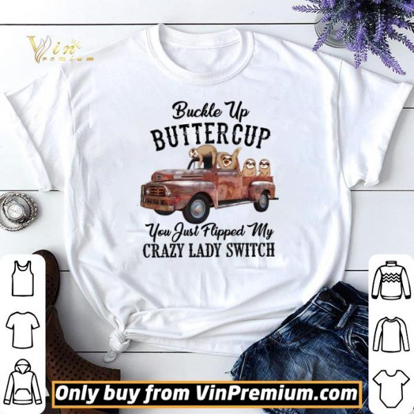 Sloths Buckle Up Buttercup You Just Flipped My Xrazy Lady Switch shirt sweater
