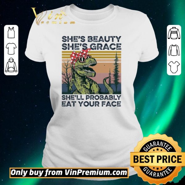Funny The Dinosaur She’s Beauty She’s Grace She’ll Probably Eat Your Face Vintage shirt sweater