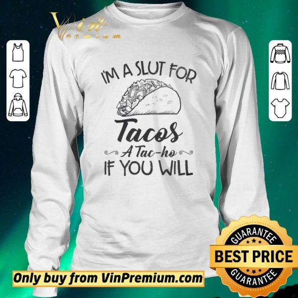 Hot I’m A Slut For Tacos A Tac Ho If You Will shirt sweater