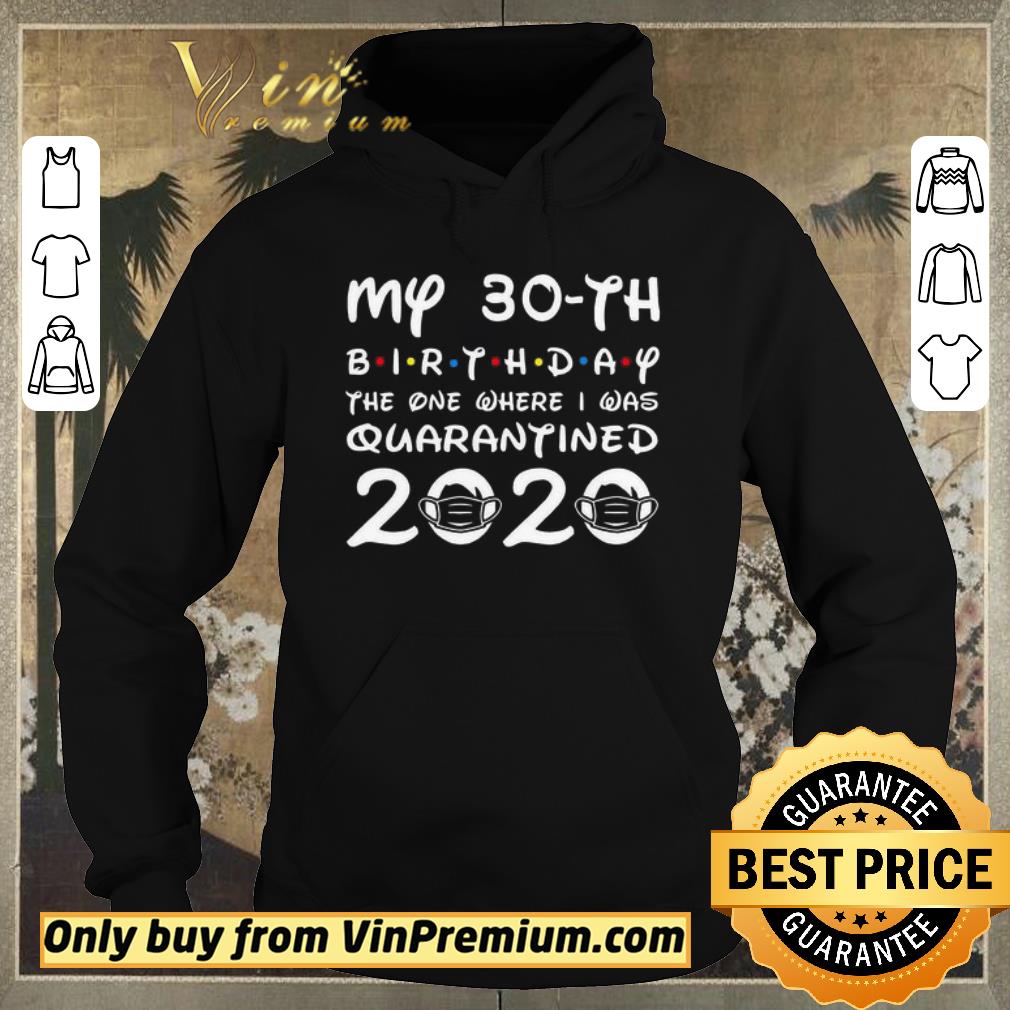 0b74283a pretty my 30th birthday the one where i was quarantined 2020 shirt sweater 4 - Pretty My 30th birthday the one where I was quarantined 2020 shirt sweater