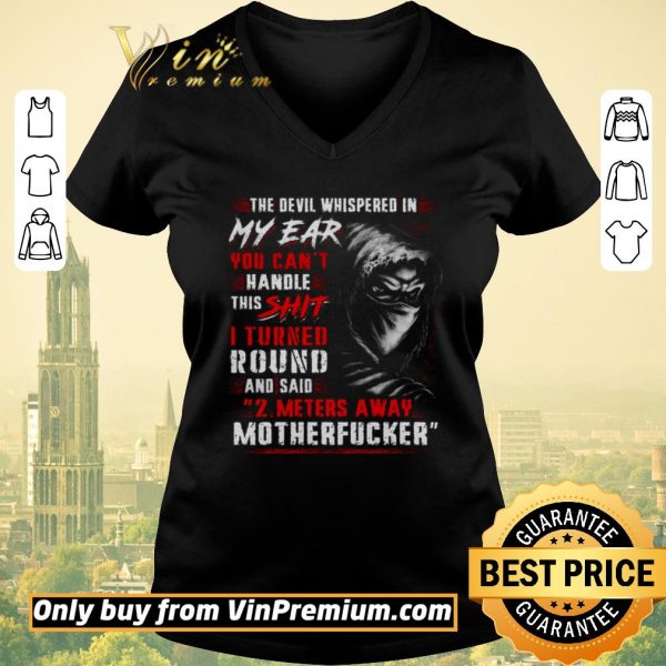 Premium The Devil Whispered In My Ear You Can’t Handle This Shit I Turned Round shirt sweater