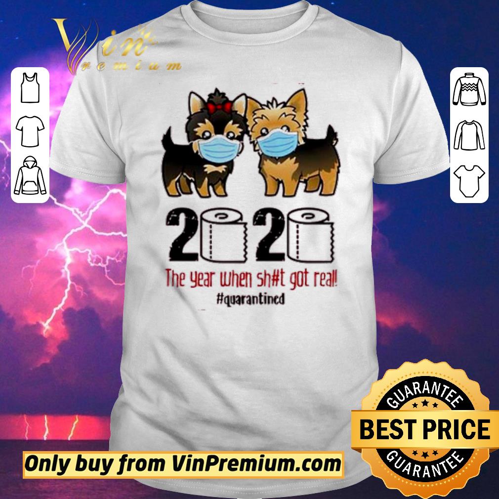 Nice Yorkshire Terrier 2020 The Year When Shit Got Real #Quarantined shirt sweater