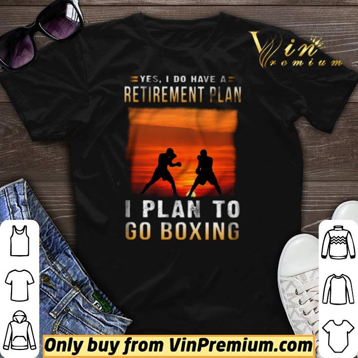 Yes I Do Have A Retirement Plan I Plan To Go Boxing shirt sweater