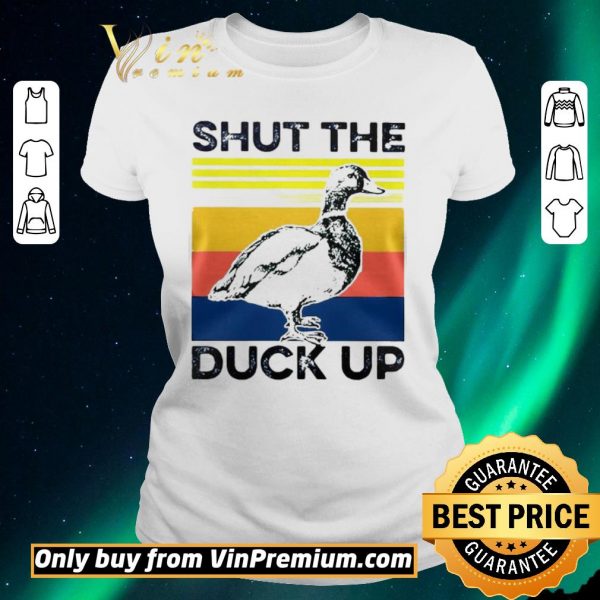 Awesome Shut the duck up shirt sweater