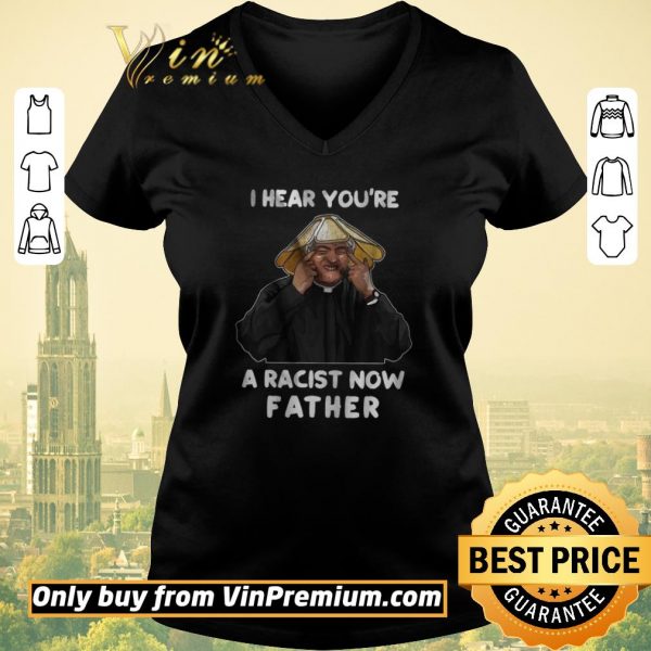 Premium I Hear You’re A Racist Now Father shirt sweater