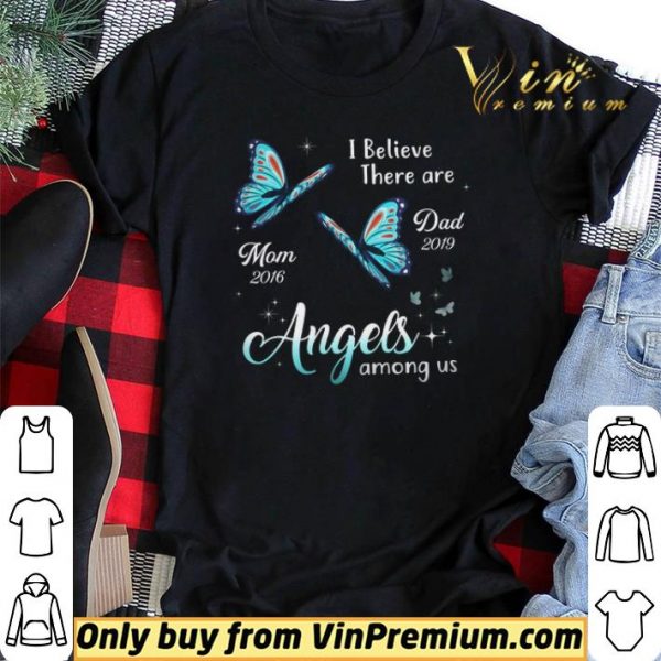 Butterfly I Believe There Are Mom 2016 Dad 2019 Angels Among Us shirt sweater