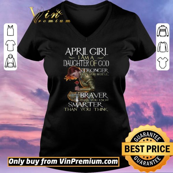 Hot April Girl I Am A Daughter Of God Stronger Than You Believe Braver Than You Know shirt sweater