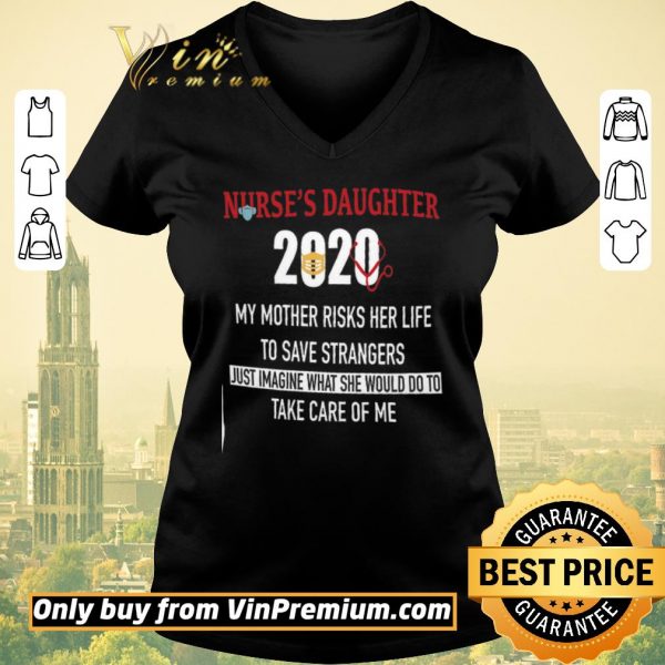 Funny Nurse’s Daughter 2020 My Mother Risks Her Life To Save Strangers Just Imagine shirt sweater