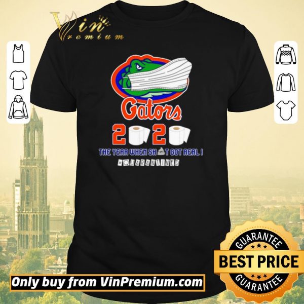 Funny Florida Gators 2020 the year when shit got real #quarantined shirt sweater