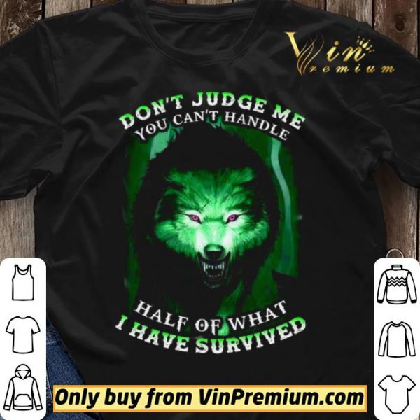 Wolves Don’t Judge Me You Can’t Handle Half Of What I Have Survived shirt sweater