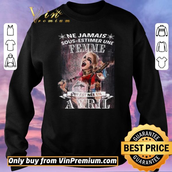 Awesome Harley Quinn Ne Jamais Sous Estimer Une Femme Qui Est Nee En Avril shirt sweater
