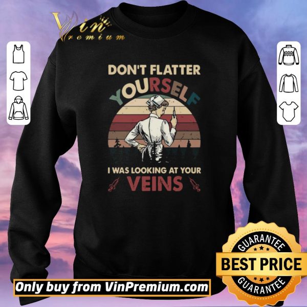 Official Dont Flatter Yourself I Was Looking At Your Veins vintage shirt sweater