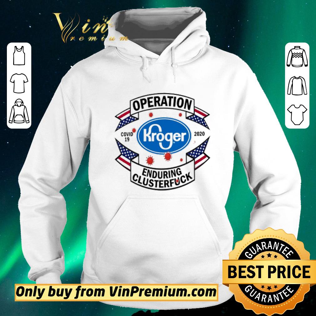 Official Kroger Operation enduring clusterfuck Covid-19 2020 shirt sweater 149279a7 official kroger operation enduring clusterfuck covid 19 2020 shirt sweater 4 - Official Kroger Operation enduring clusterfuck Covid-19 2020 shirt sweater