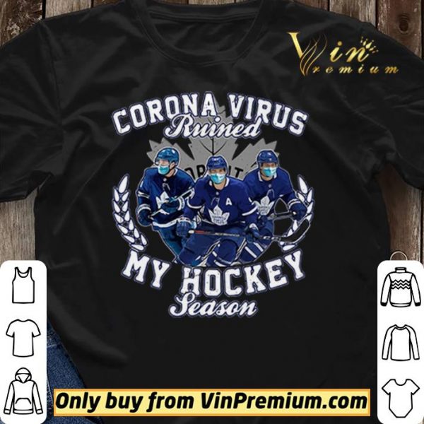 Corona Virus ruined Toronto Maple Leafs my hockey seasons shirt sweater