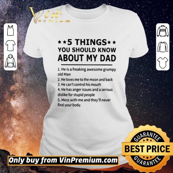 Premium 5 Things you should know about my dad he is a freaking awesome grumpy old man shirt sweater