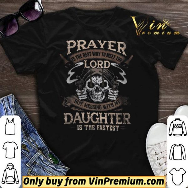 Skull Prayer Is The Best Way To Meet The Lord But Messing With My Daughter shirt sweater