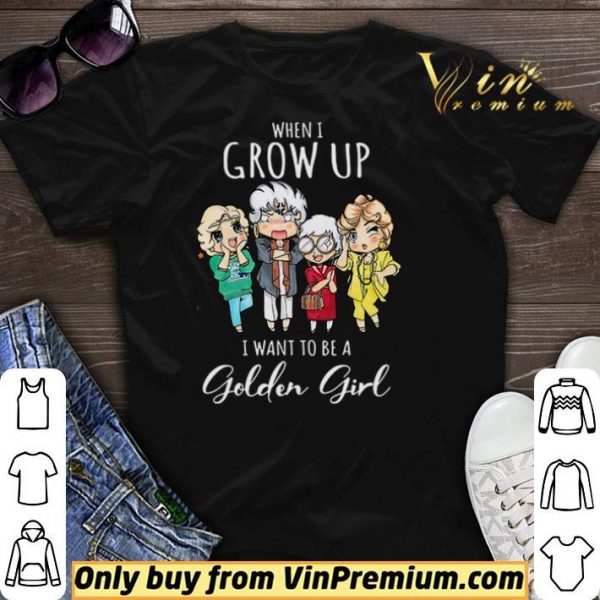 When I grow up I want to be a golden girl shirt sweater