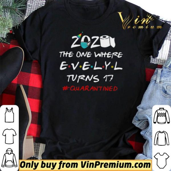 2020 The One Where Evelyl Turns 17 #Quarantined Covid-19 shirt sweater