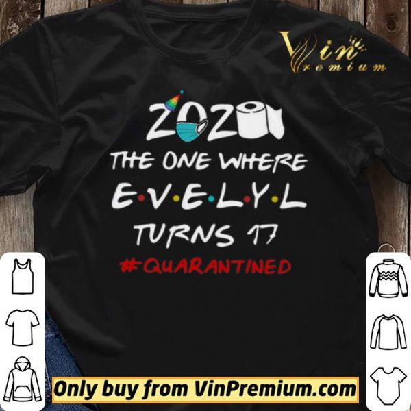 2020 The One Where Evelyl Turns 17 #Quarantined Covid-19 shirt sweater