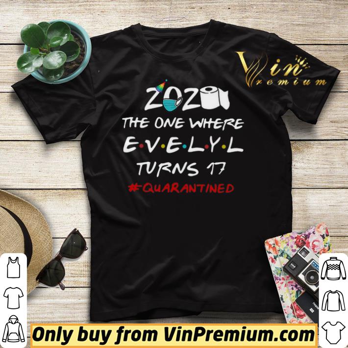 2020 The One Where Evelyl Turns 17 Quarantined Covid 19 shirt sweater 4 - 2020 The One Where Evelyl Turns 17 #Quarantined Covid-19 shirt sweater