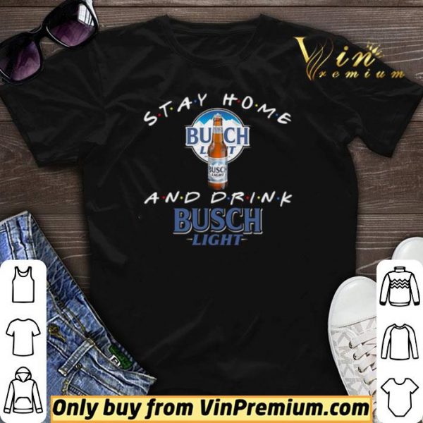 Stay home and drink Busch Light shirt sweater
