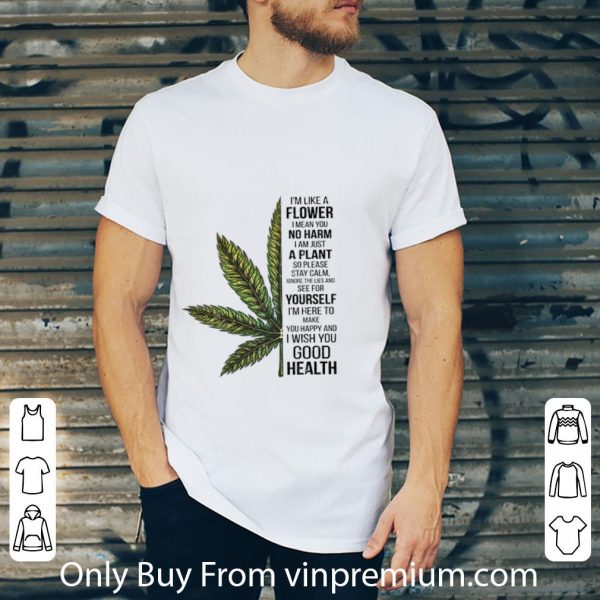 Premium I’m Like A Flower I Mean You No Harm I Am Just A Plant Cannabis shirt