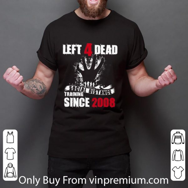Premium Left 4 Dead Social Distance Training Since 2008 shirt