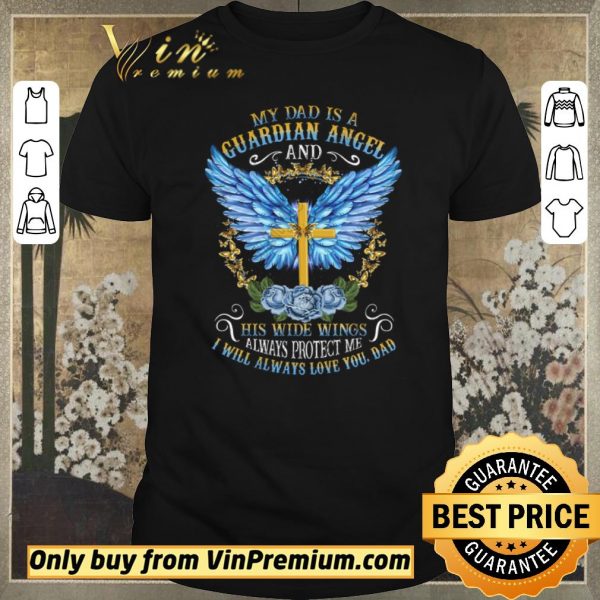 Premium Cross My Dad Is A Guardian Angel And His Wide Wings Alwways Protect Me shirt sweater
