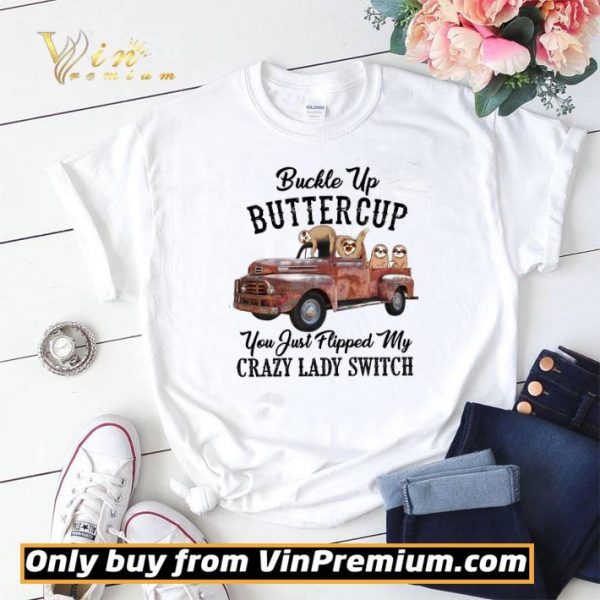 Sloths Buckle Up Buttercup You Just Flipped My Xrazy Lady Switch shirt sweater