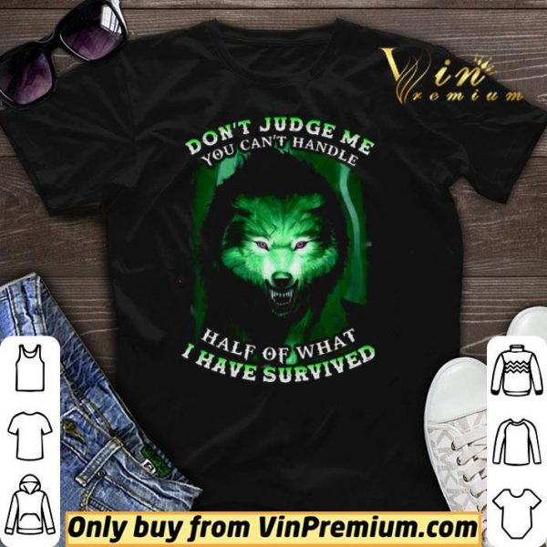 Wolves Don’t Judge Me You Can’t Handle Half Of What I Have Survived shirt sweater