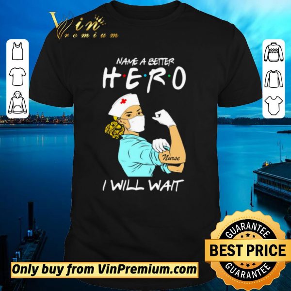 Premium Name a better hero I will wait strong nurse shirt sweater