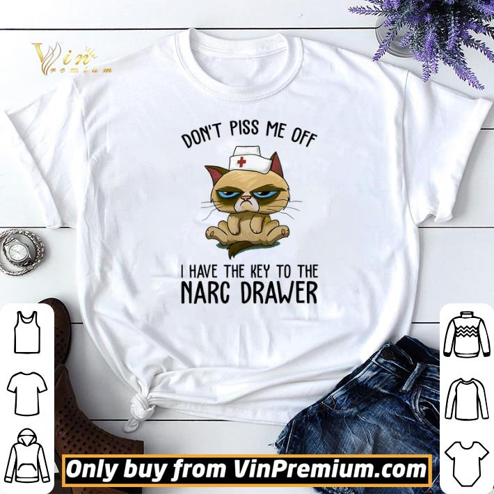 Cat Nurse Don’t Piss Me Off I Have The Key To The Narc Drawer shirt sweater