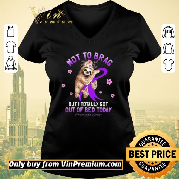 Nice Sloth Not To Brag But I Totally Got Out Of Bed Today Fibromyalgia Warrior shirt sweater