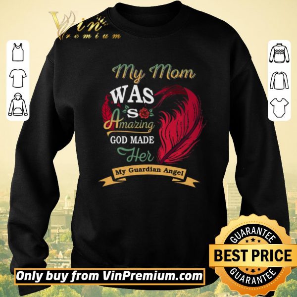 Original My Mom Was So Amazing God Made Her My Guardian Angel shirt sweater