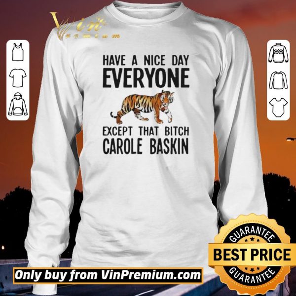 Official Have a Nice Day Everyone Except That Bitch Carole Baskin shirt sweater