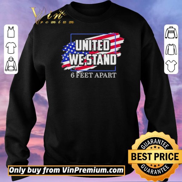 Awesome United We Stand 6 Feet Apart shirt sweater
