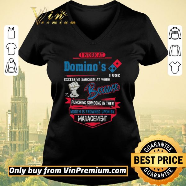 Top I work at Domino’s i use excessive sarcasm at work because punching shirt sweater