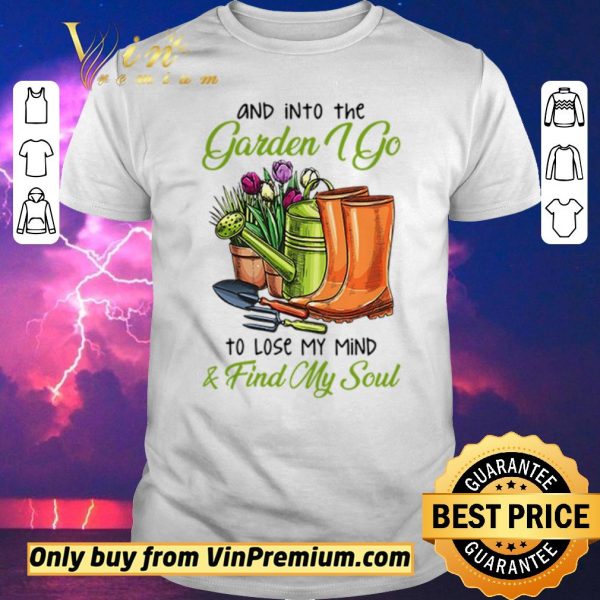 Original And into the garden I go to lose my mind and find my soul shirt sweater