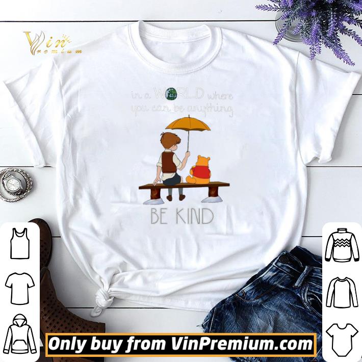 Winnie The Pooh In A World Where You Can Be Anything Be Kind shirt sweater
