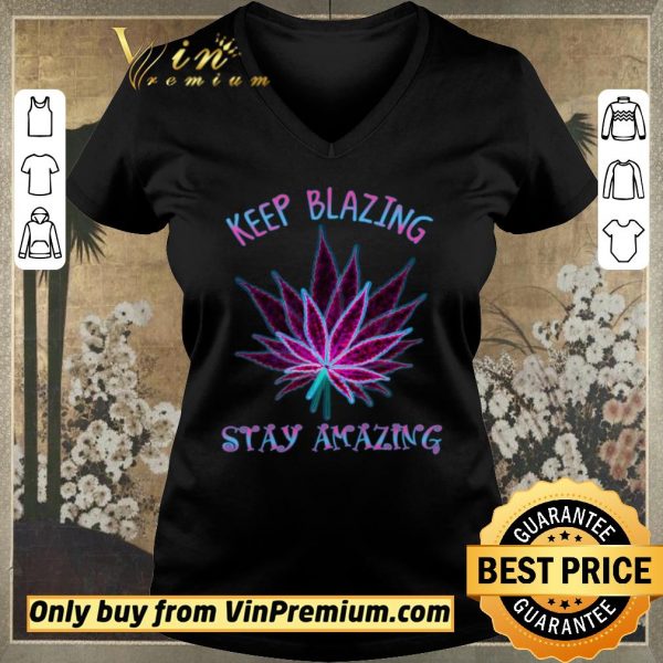 Top Cannabis Keep Blazing Stay Amazing shirt sweater