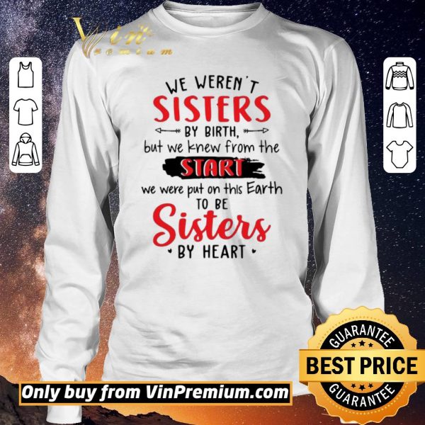Funny We Werent Sisters By Birth But We Knew From The Start shirt sweater