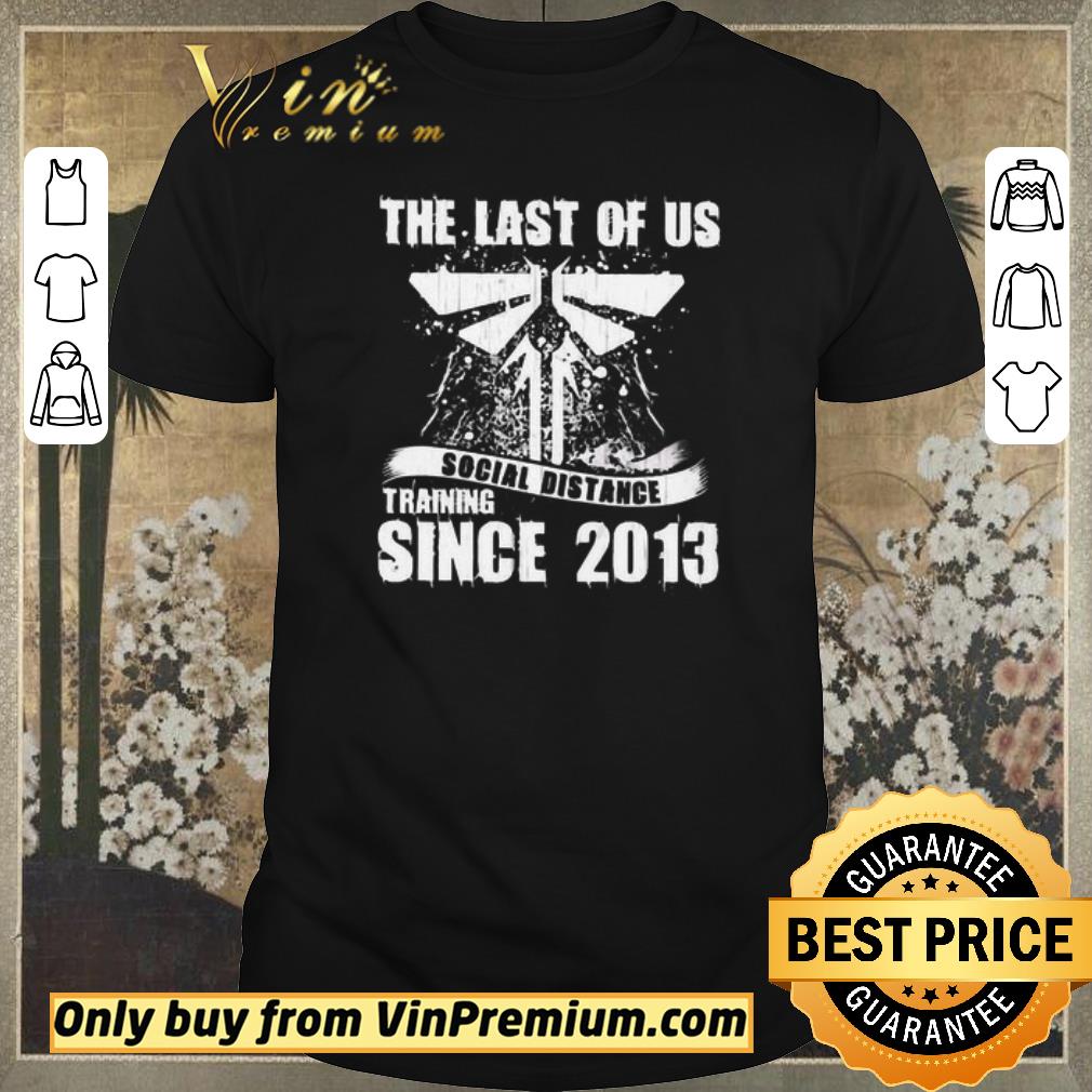 Official The Last of us social distance Training since 2013 shirt sweater
